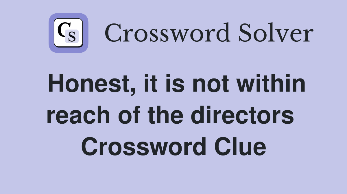 Honest, it is not within reach of the directors  Crossword Clue