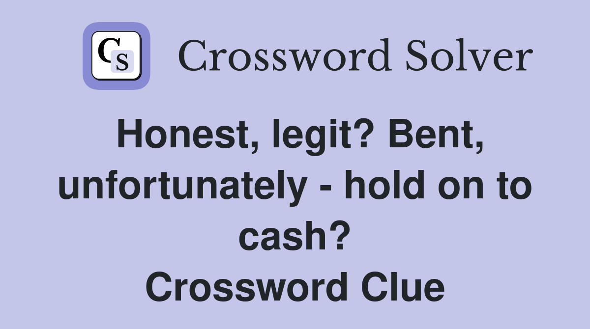 Honest, legit? Bent, unfortunately - hold on to cash? Crossword Clue