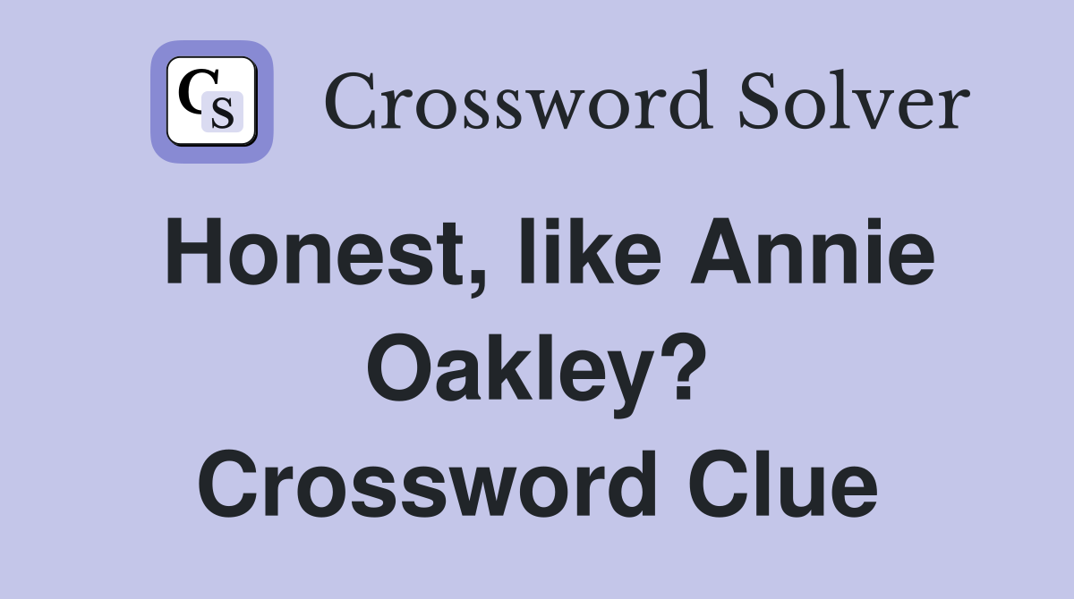 Honest, like Annie Oakley? Crossword Clue