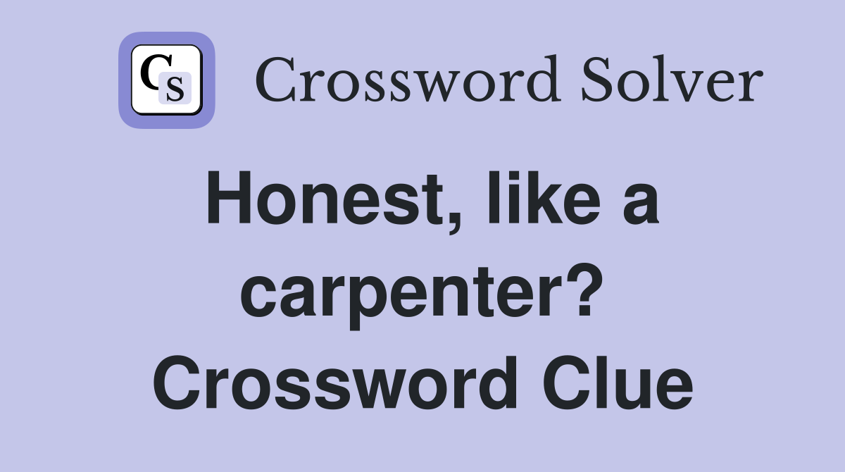 Honest, like a carpenter? Crossword Clue