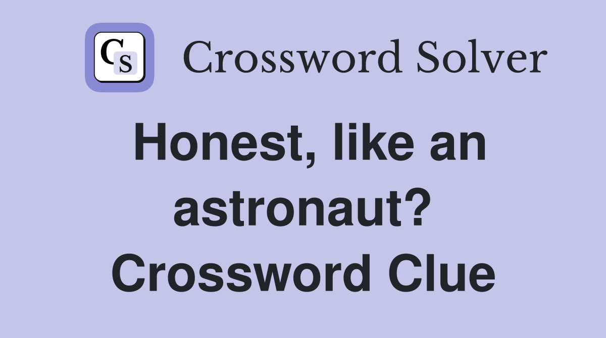 Honest, like an astronaut? Crossword Clue