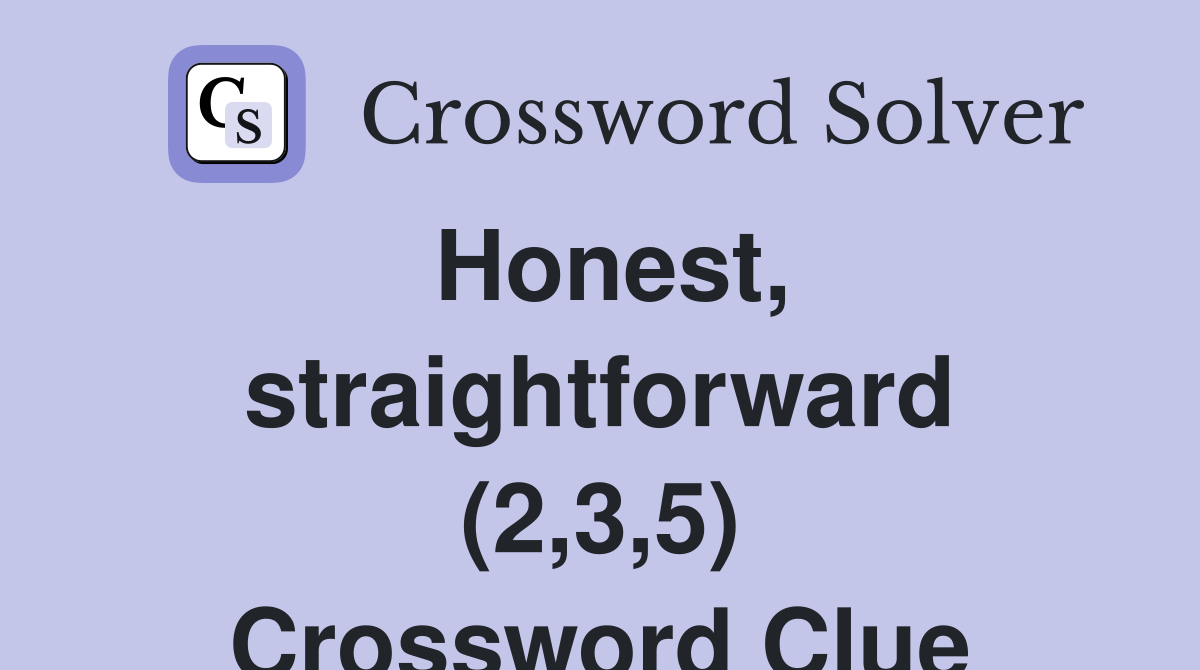 Honest, straightforward (2,3,5) Crossword Clue