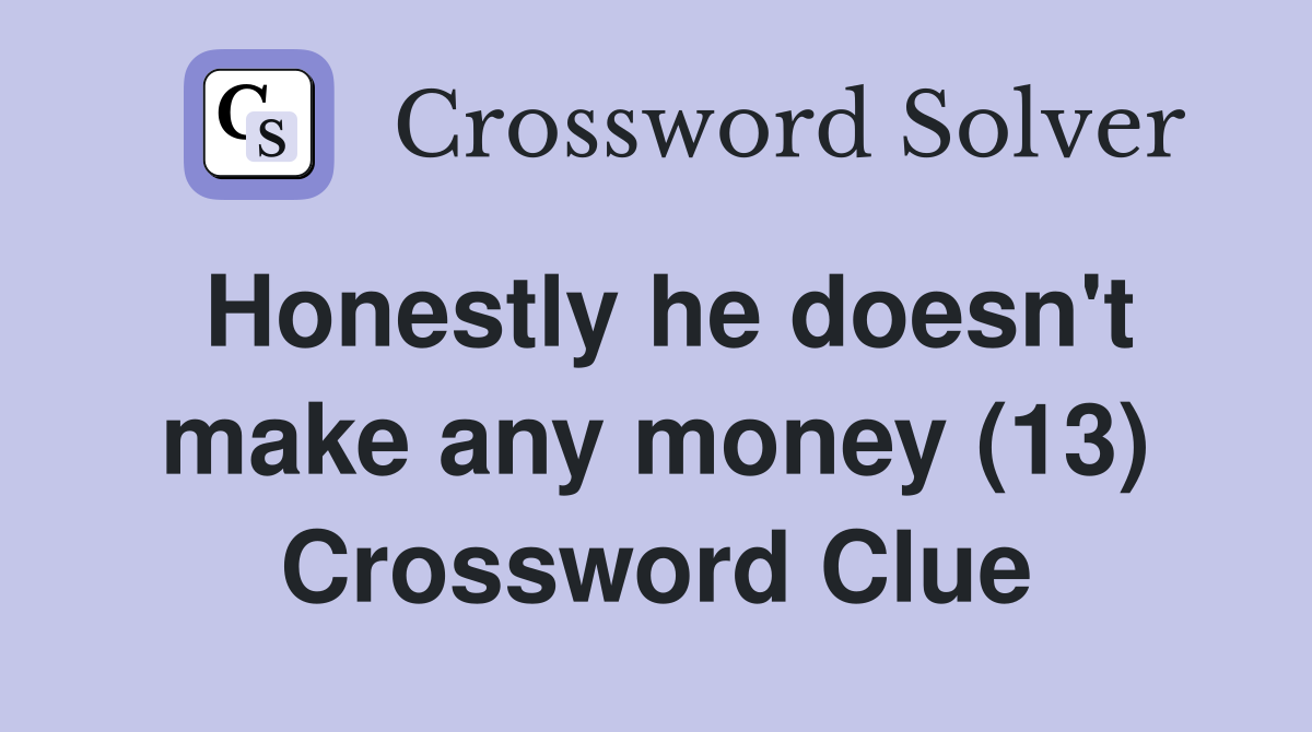 Honestly he doesn't make any money (13) Crossword Clue
