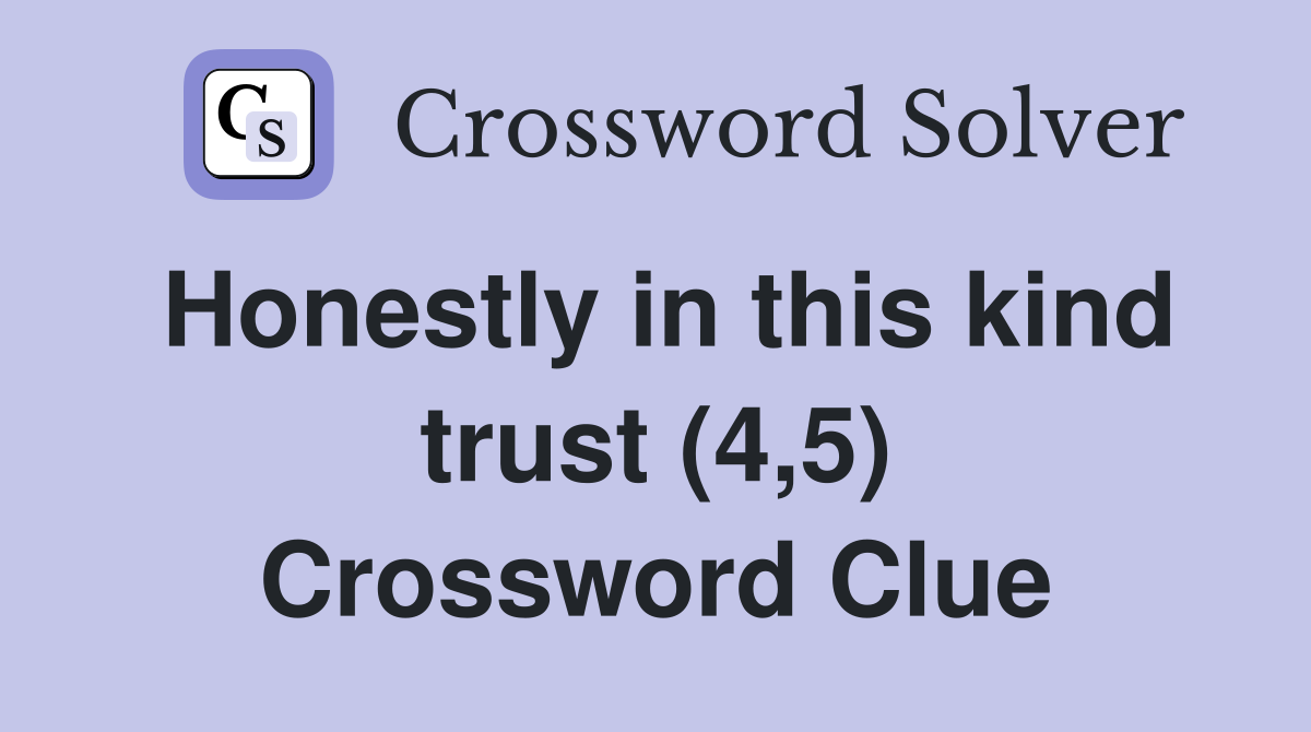 Honestly in this kind trust (4,5) Crossword Clue