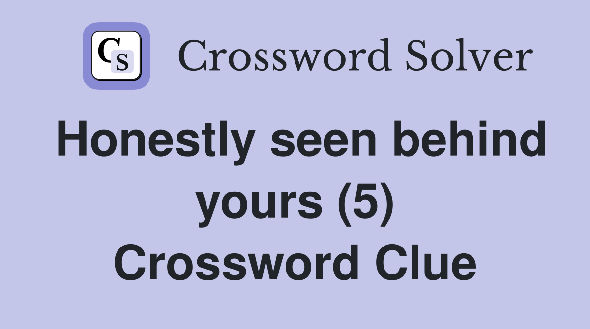 Honestly seen behind yours (5) Crossword Clue