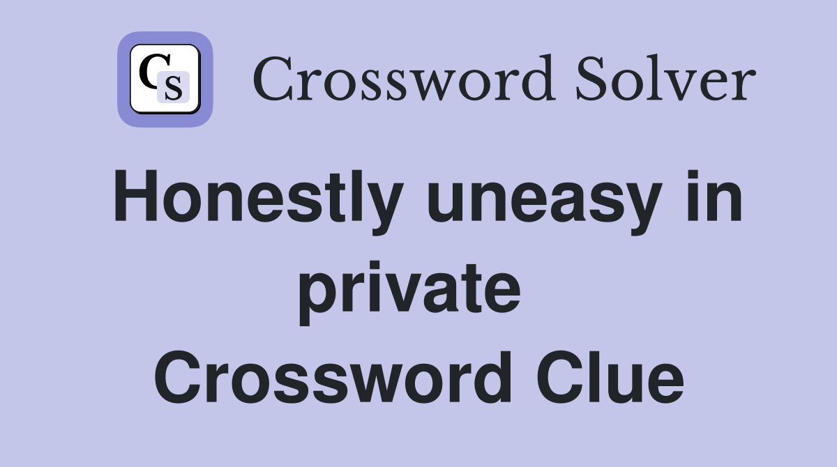 Honestly uneasy in private  Crossword Clue
