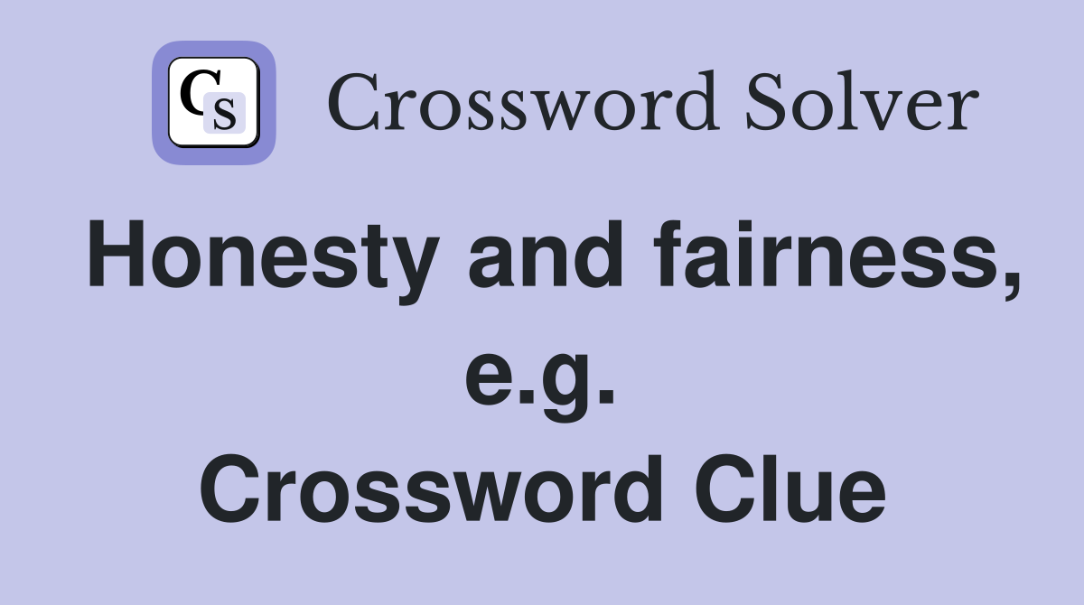 Honesty and fairness, e.g. Crossword Clue