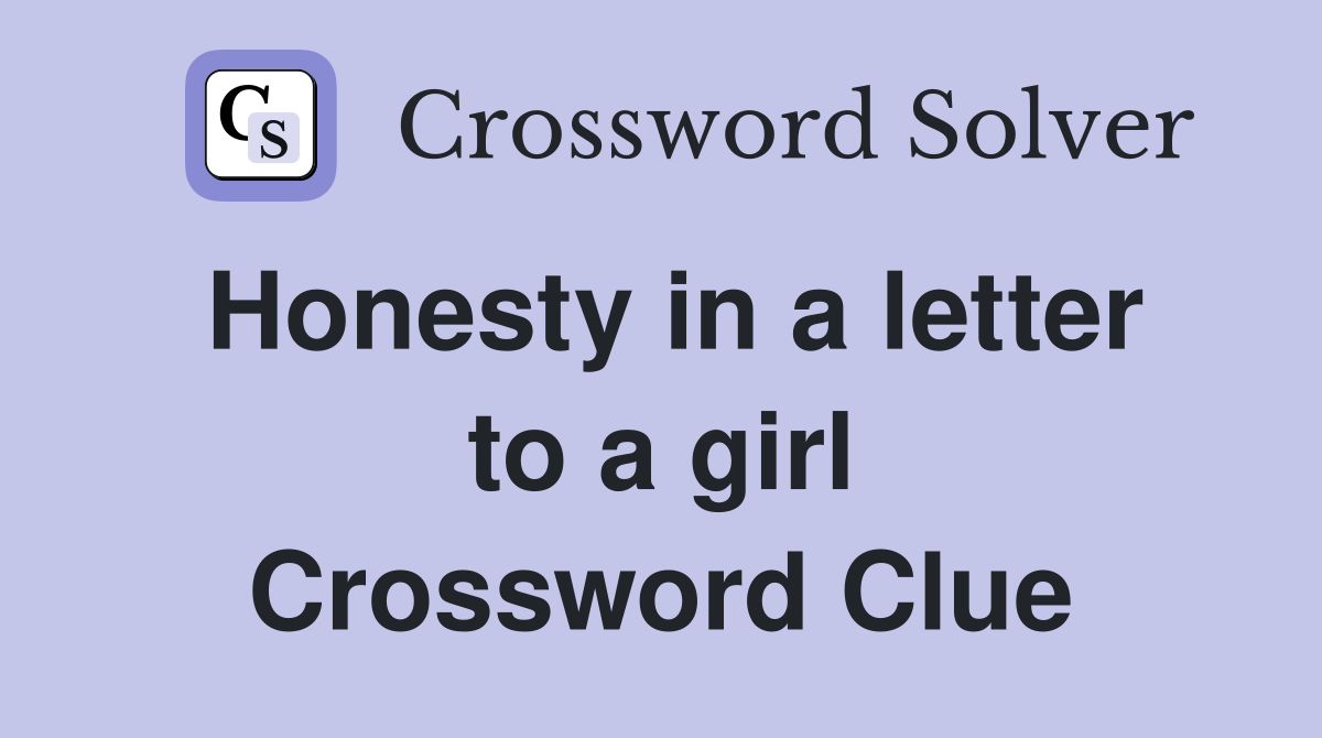 Honesty in a letter to a girl Crossword Clue
