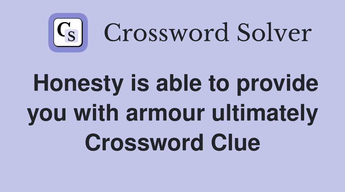 Honesty is able to provide you with armour ultimately Crossword Clue