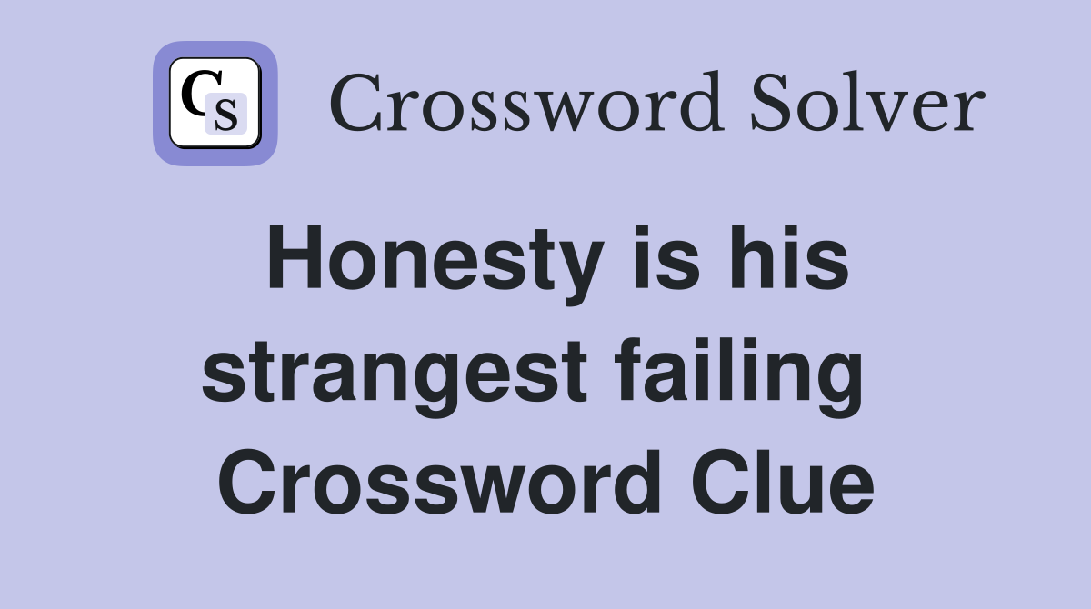 Honesty is his strangest failing  Crossword Clue