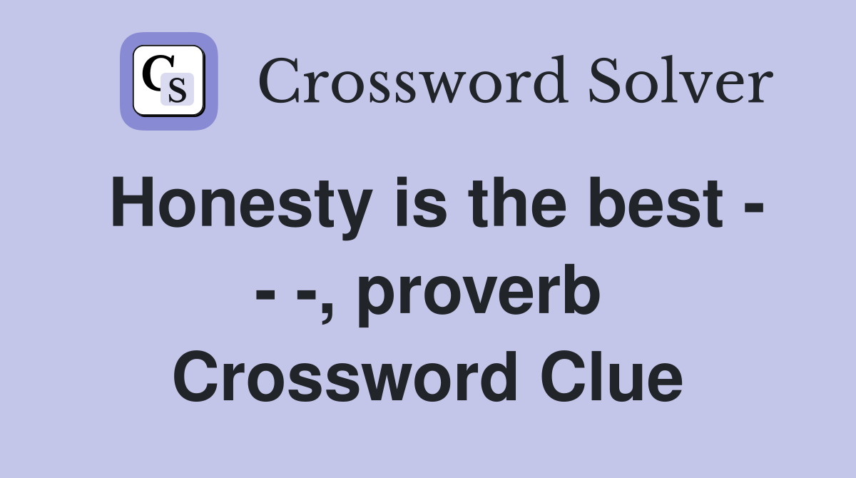 Honesty is the best - - -, proverb Crossword Clue
