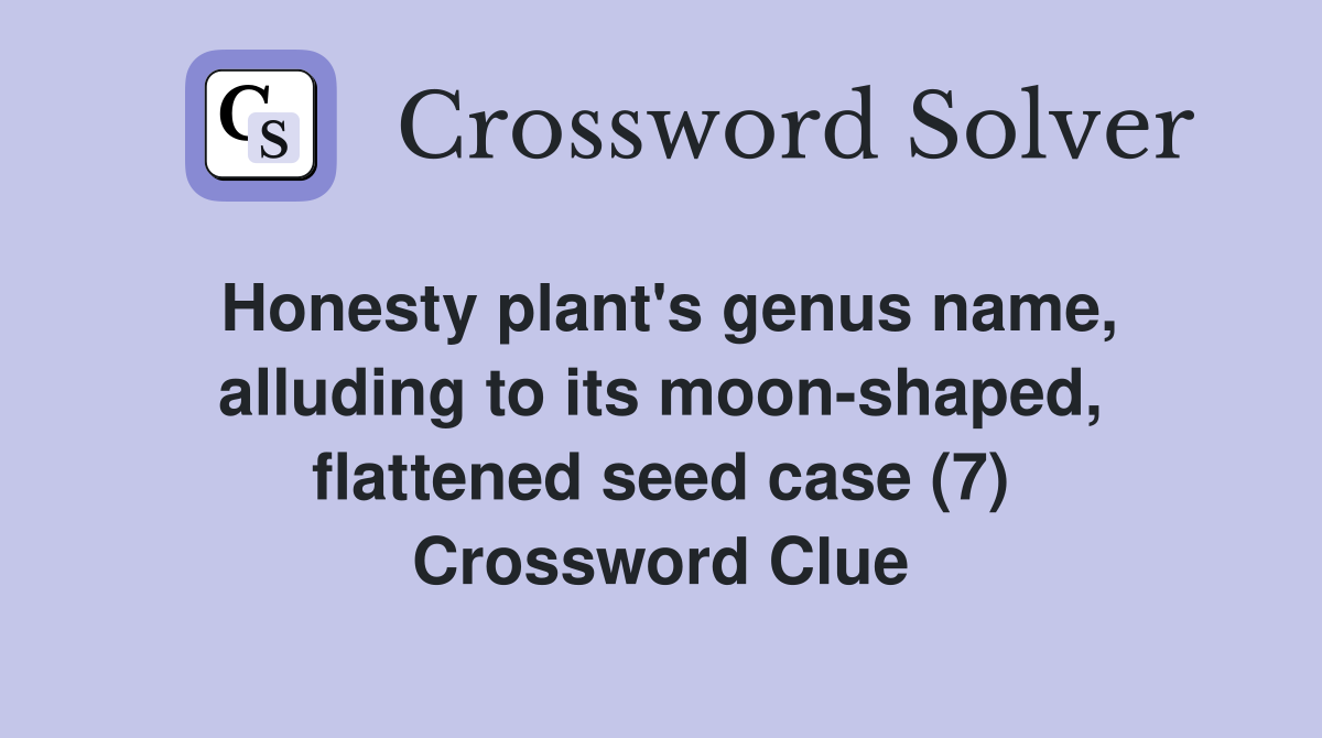 Honesty plant's genus name, alluding to its moon-shaped, flattened seed case (7) Crossword Clue