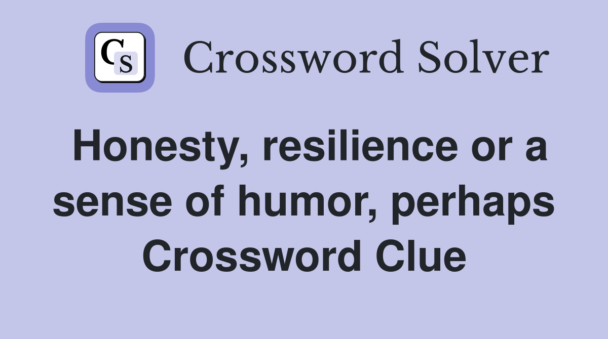 Honesty, resilience or a sense of humor, perhaps Crossword Clue