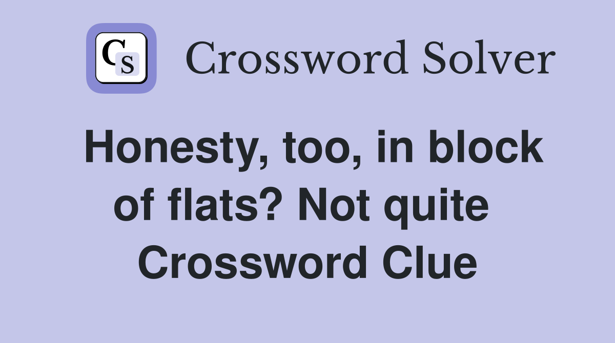 Honesty, too, in block of flats? Not quite  Crossword Clue
