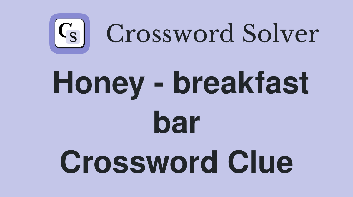 Honey - breakfast bar Crossword Clue