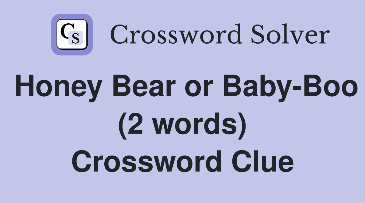 Honey Bear or Baby-Boo (2 words) Crossword Clue