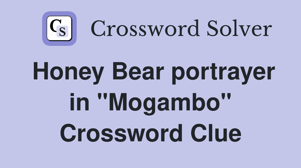 Honey Bear portrayer in "Mogambo" Crossword Clue