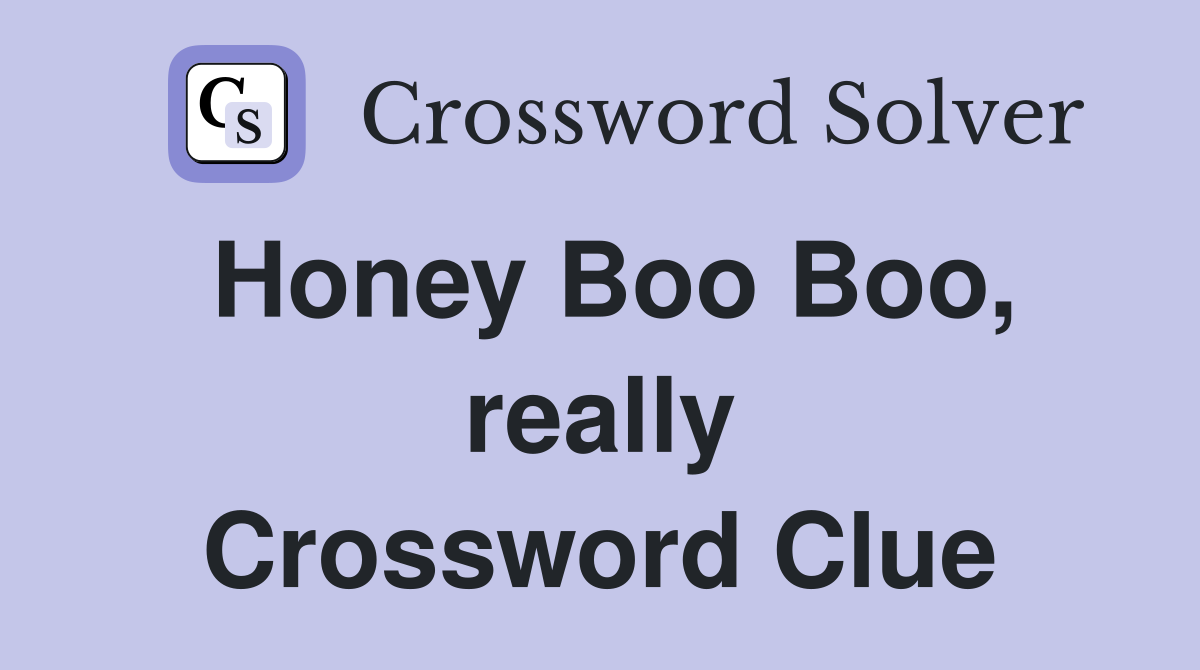 Honey Boo Boo, really Crossword Clue