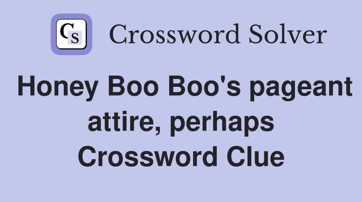 Honey Boo Boo's pageant attire, perhaps Crossword Clue