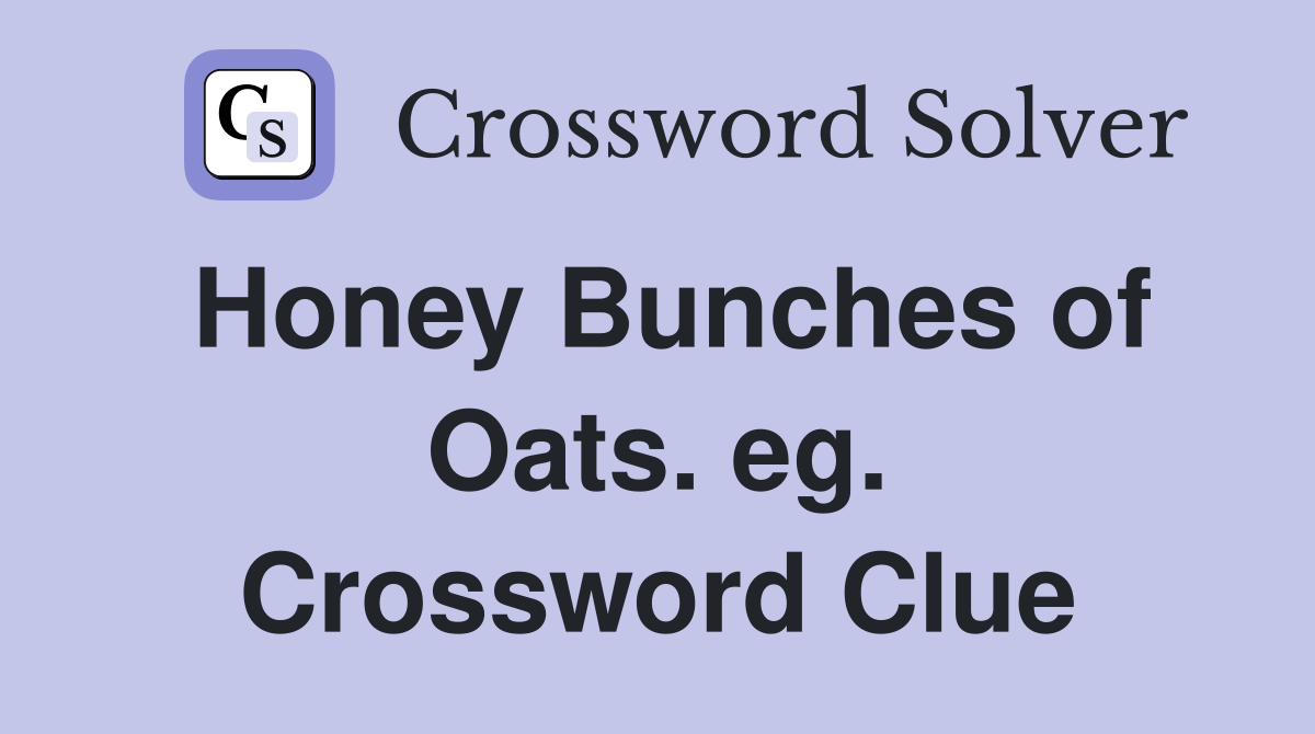 Honey Bunches of Oats. eg. Crossword Clue