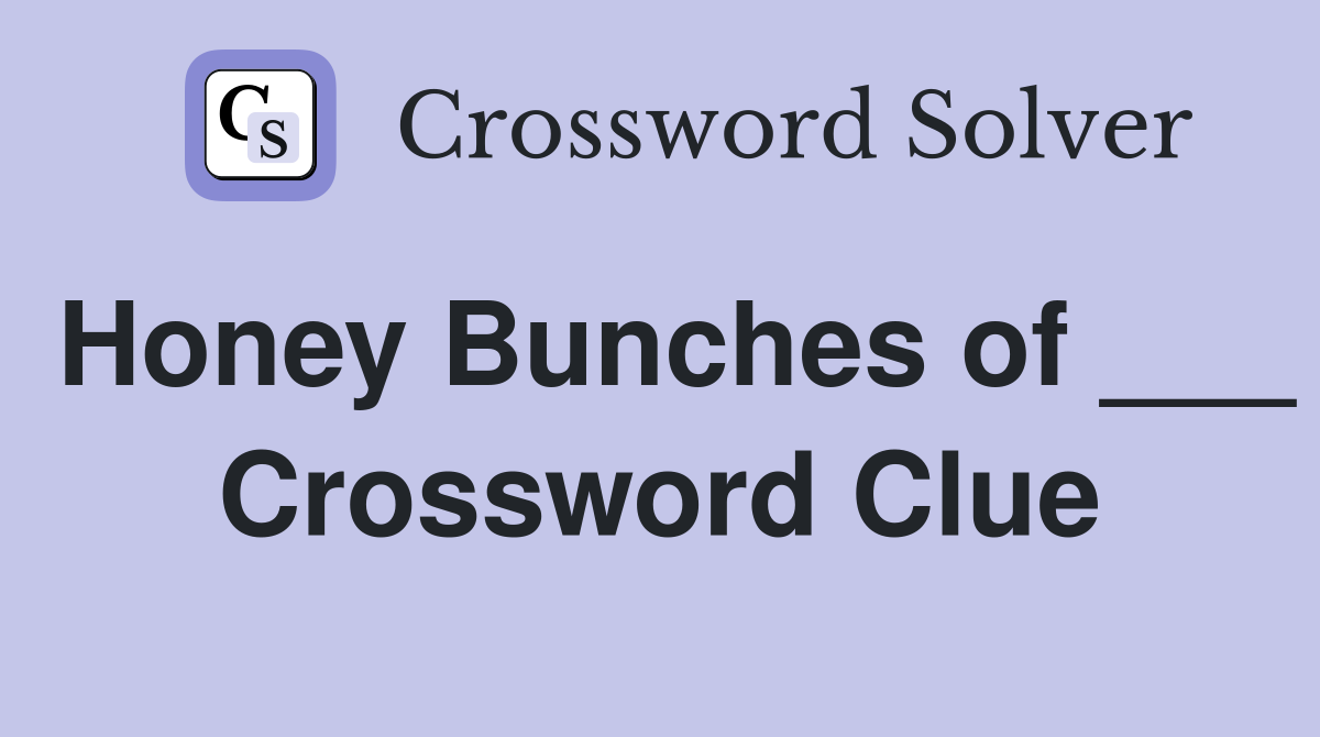 Honey Bunches of ___ Crossword Clue