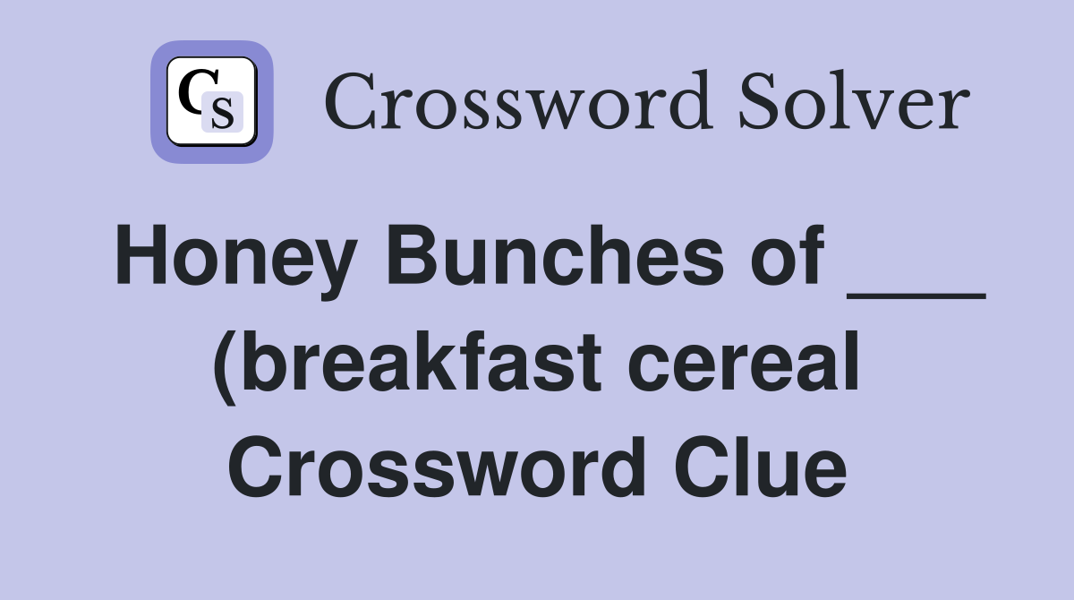 Honey Bunches of (breakfast cereal) Crossword Clue Answers Honey Bunches of (breakfast cereal) Crossword Clue Answers
