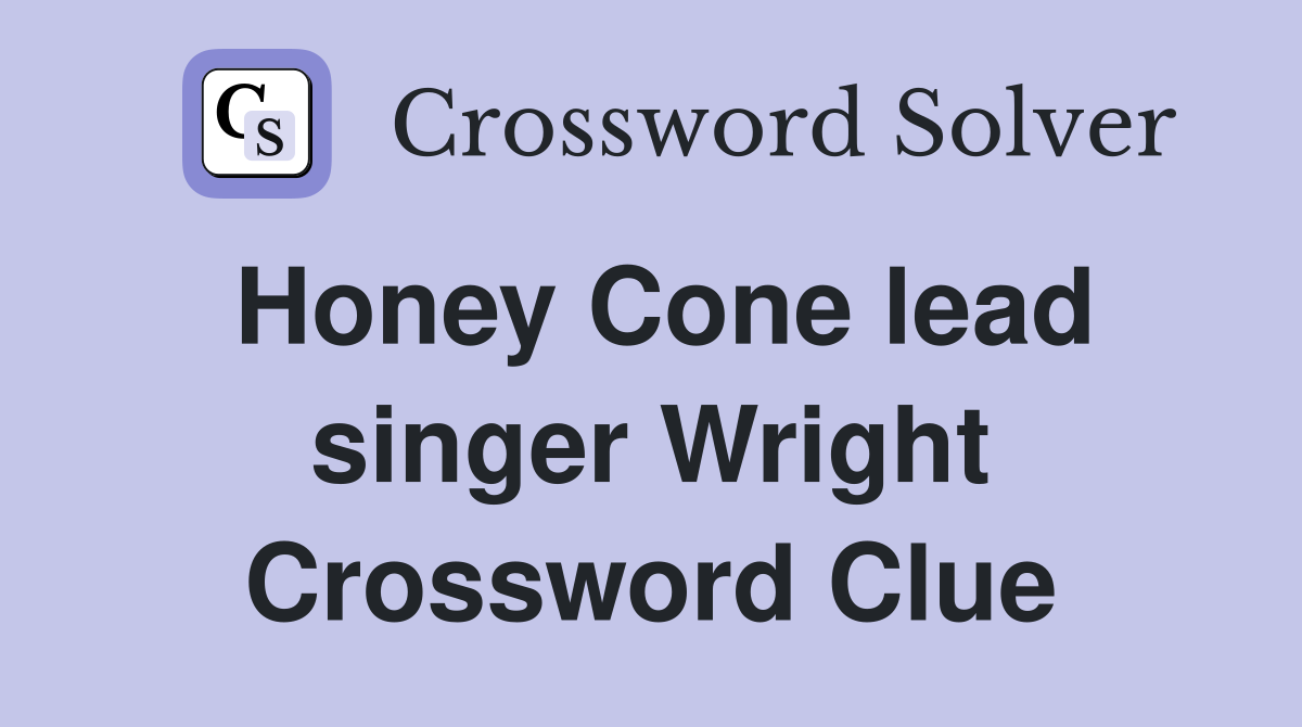 Honey Cone lead singer Wright Crossword Clue