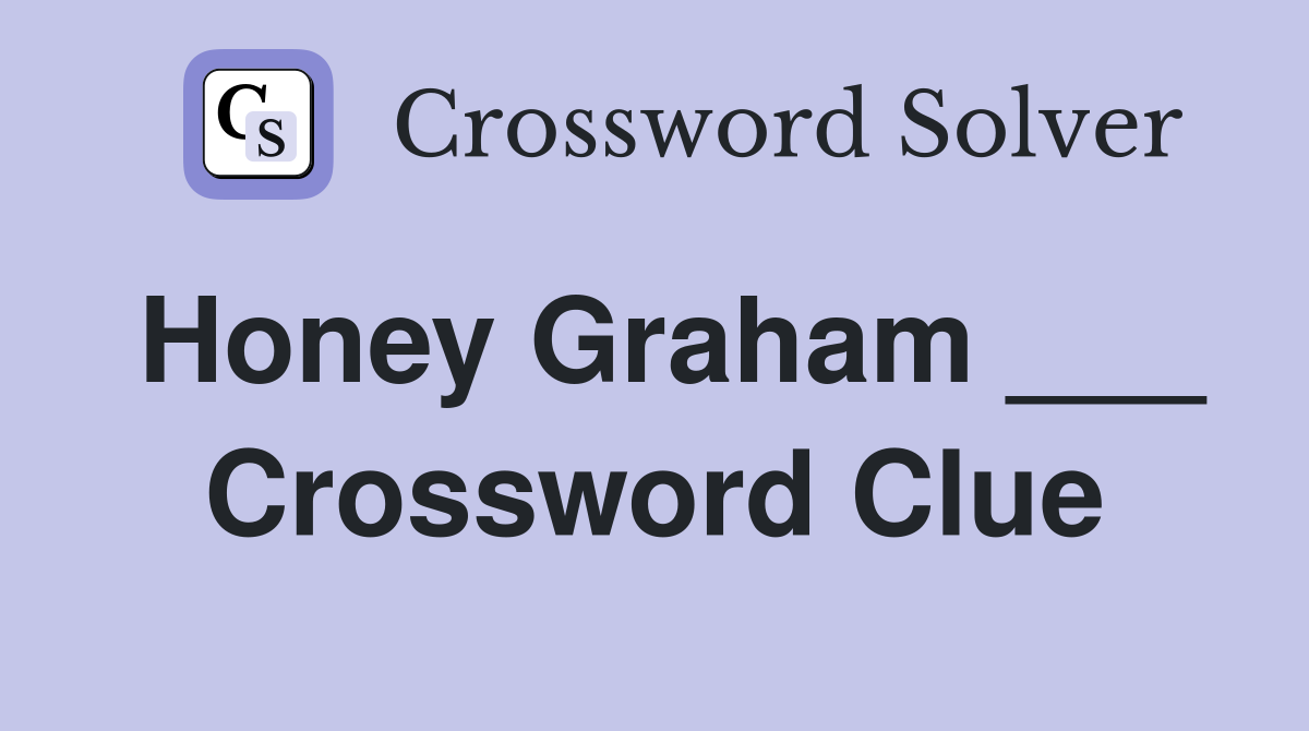 Honey Graham ___ Crossword Clue
