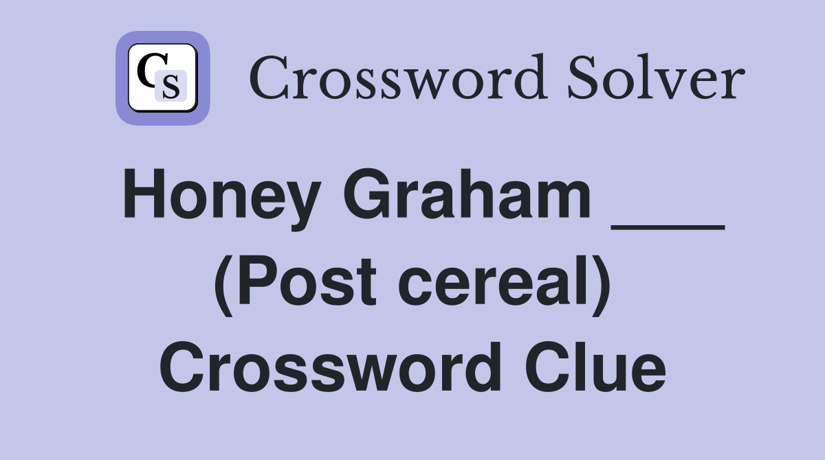 Honey Graham ___ (Post cereal) Crossword Clue