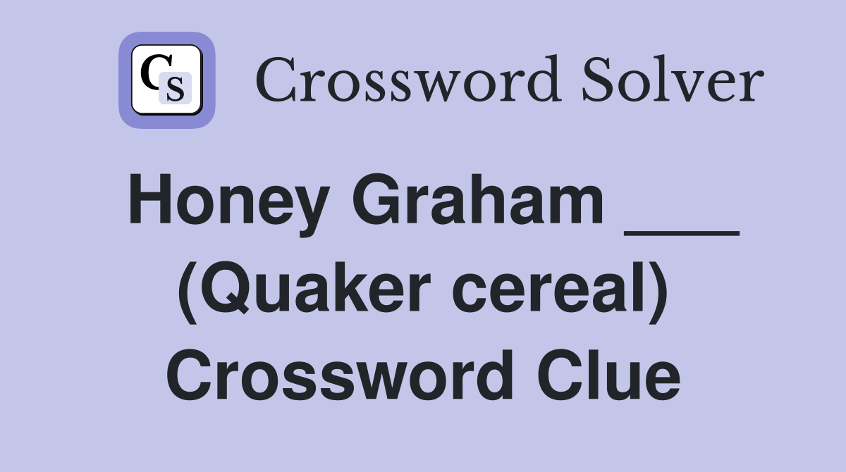 Honey Graham ___ (Quaker cereal) Crossword Clue