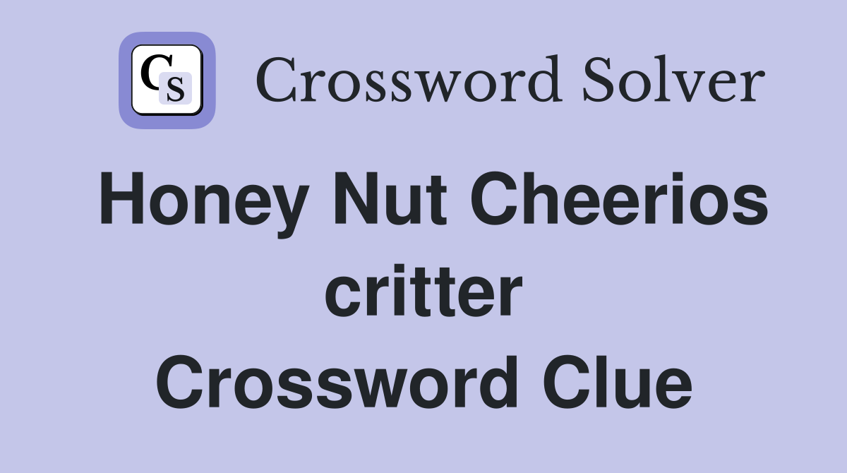 Honey Nut Cheerios critter Crossword Clue