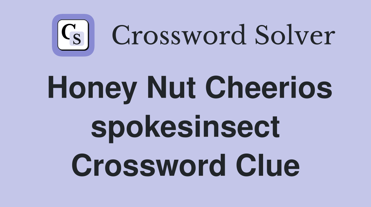 Honey Nut Cheerios spokesinsect Crossword Clue