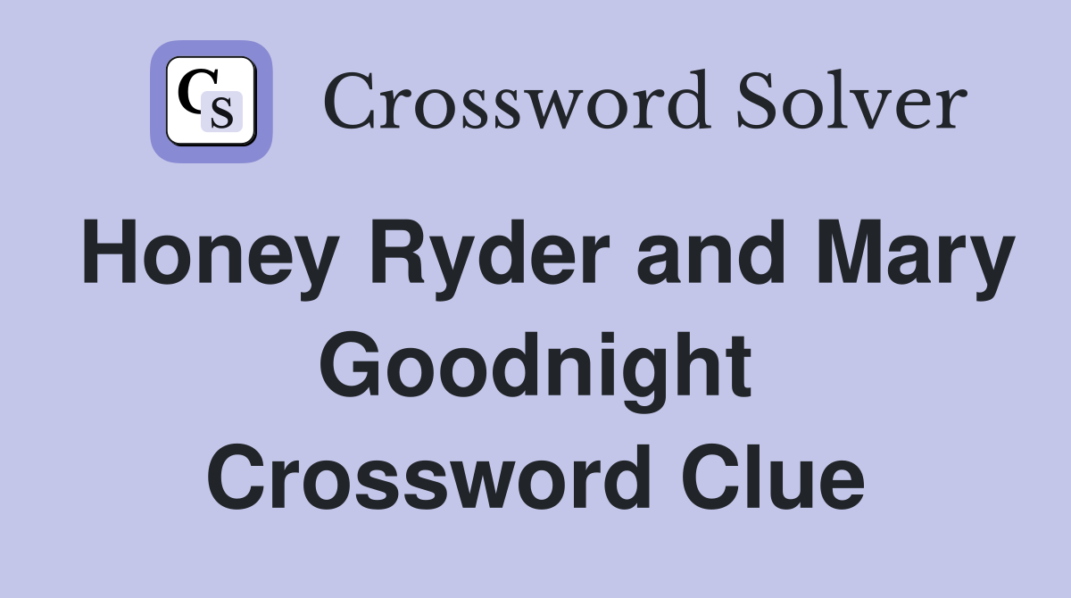 Honey Ryder and Mary Goodnight Crossword Clue