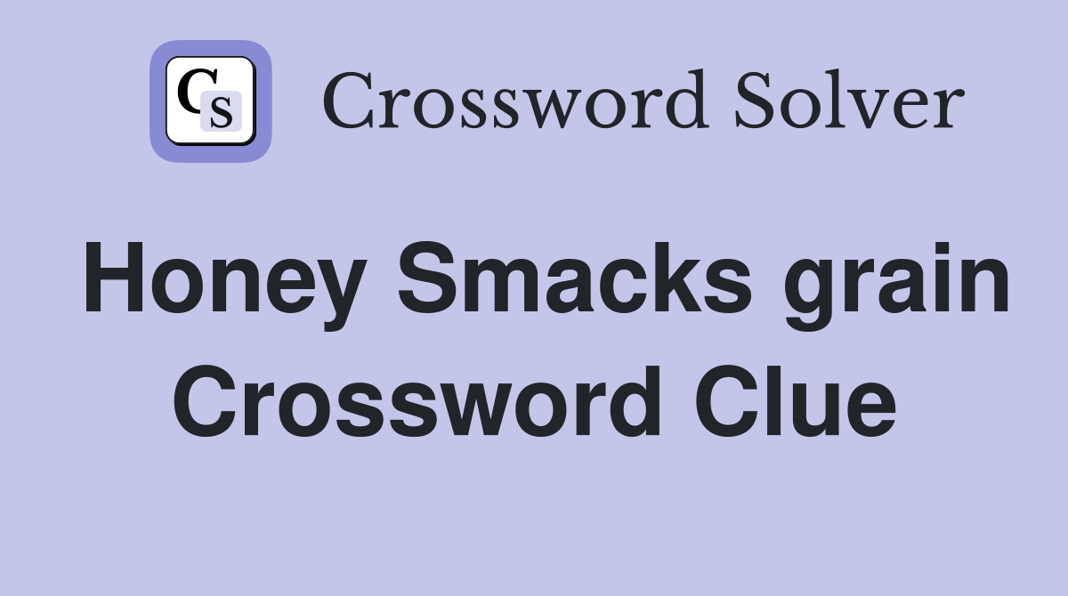Honey Smacks grain Crossword Clue