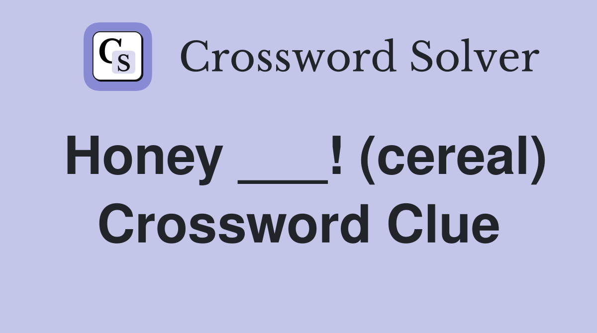 Honey ___! (cereal) Crossword Clue