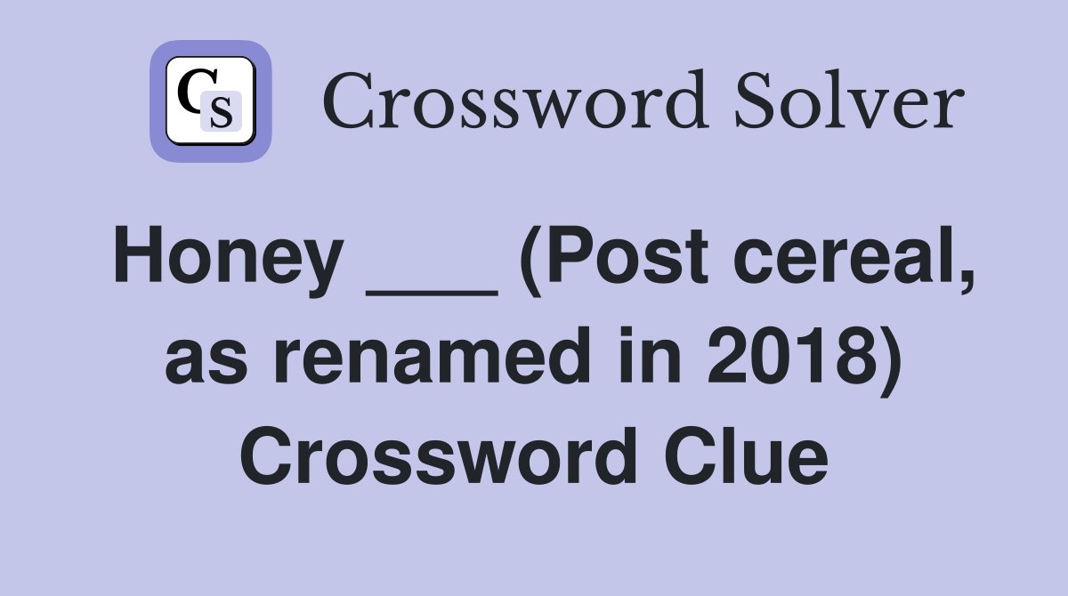 Honey ___ (Post cereal, as renamed in 2018) Crossword Clue