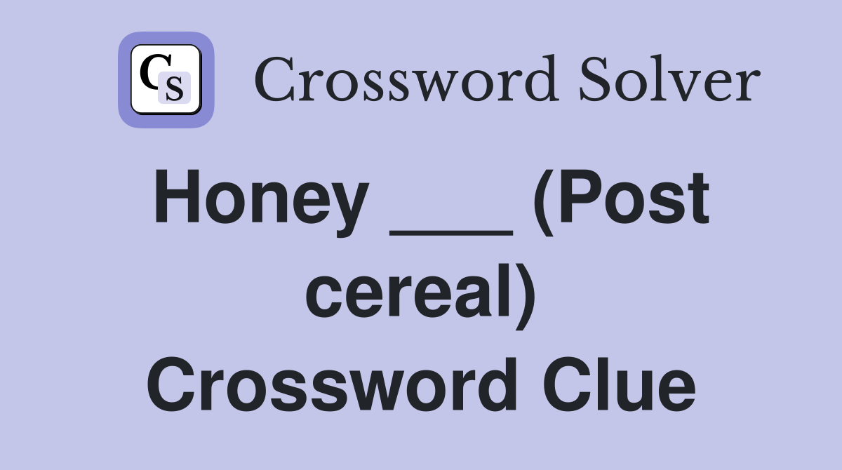 Honey ___ (Post cereal) Crossword Clue