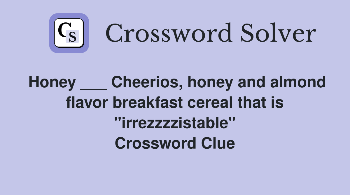Honey ___ Cheerios, honey and almond flavor breakfast cereal that is "irrezzzzistable" Crossword Clue