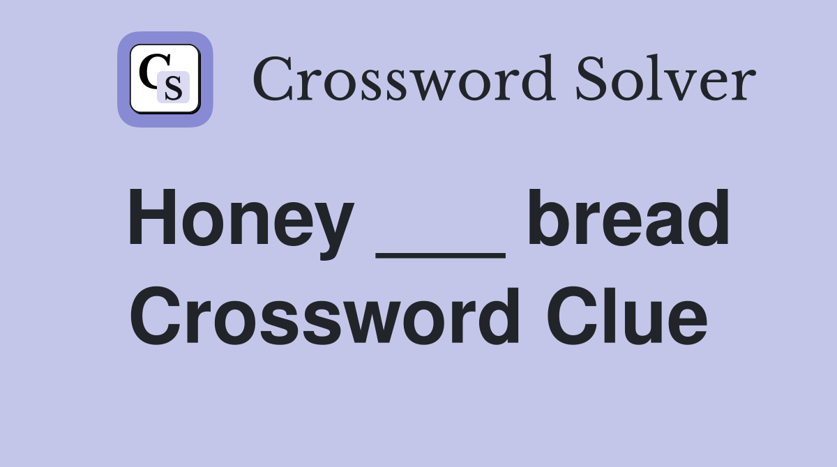 Honey ___ bread Crossword Clue