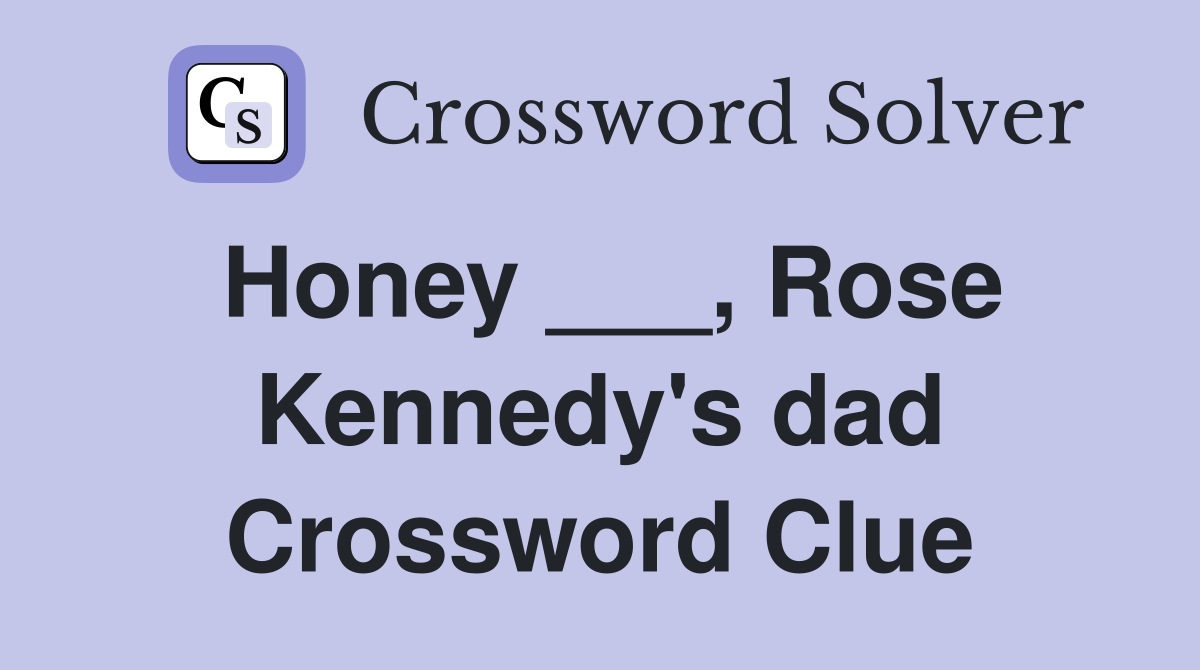 Honey ___, Rose Kennedy's dad Crossword Clue