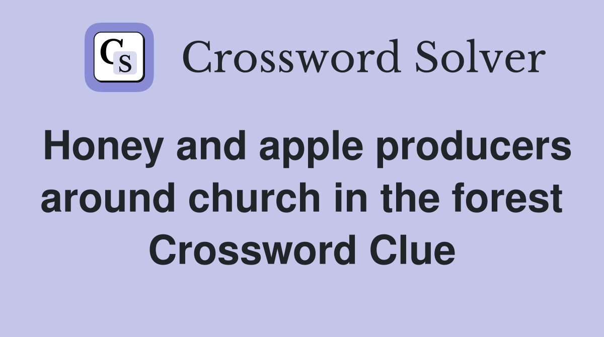 Honey and apple producers around church in the forest Crossword Clue