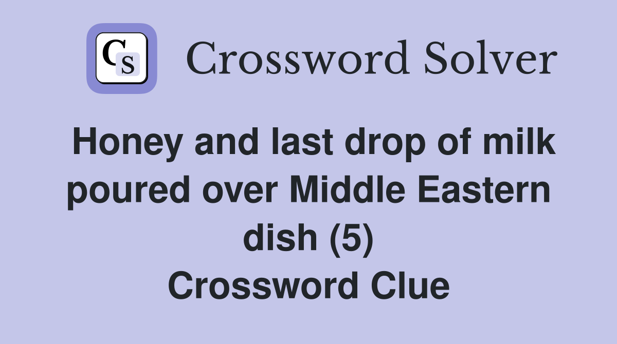 Honey and last drop of milk poured over Middle Eastern dish (5) Crossword Clue