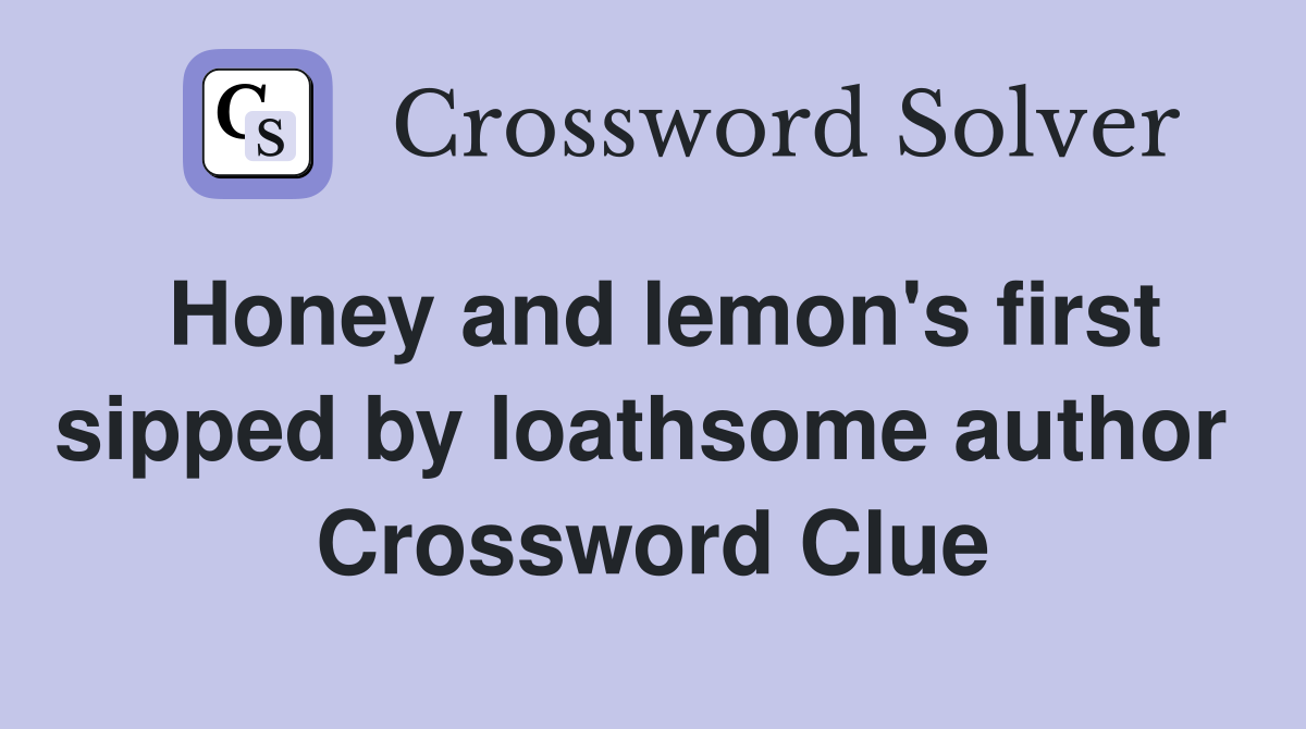 Honey and lemon's first sipped by loathsome author  Crossword Clue