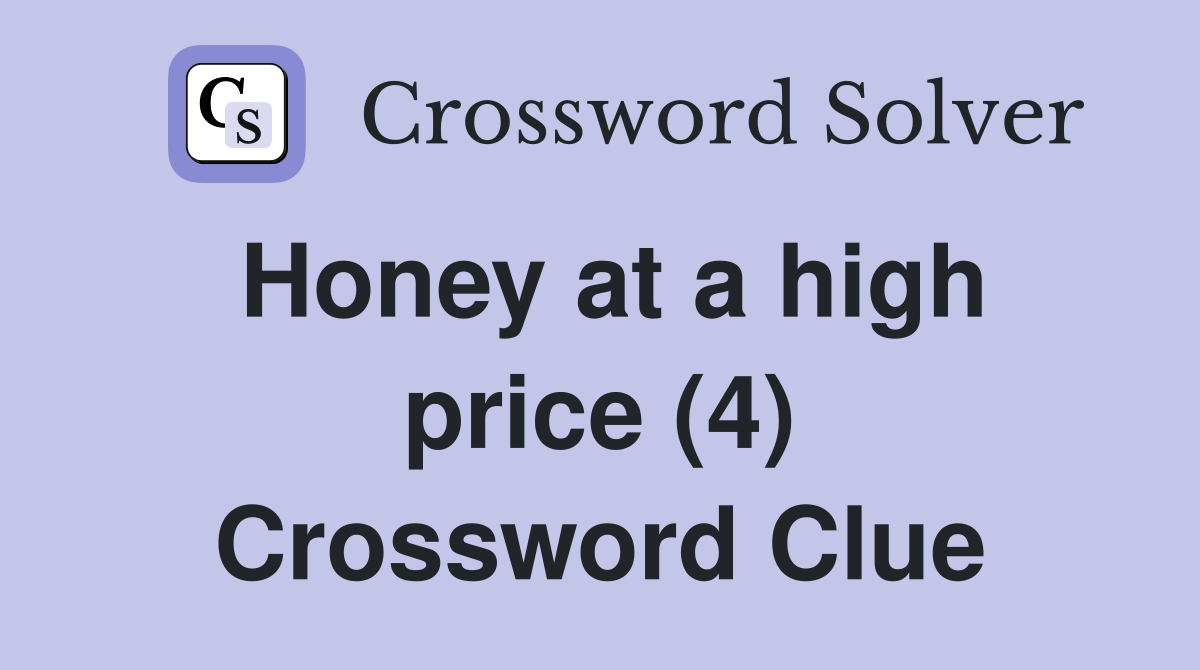 Honey at a high price (4) Crossword Clue