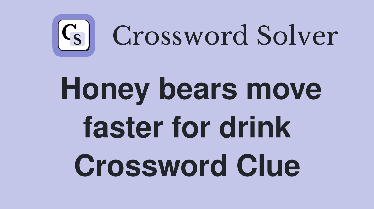Honey bears move faster for drink Crossword Clue