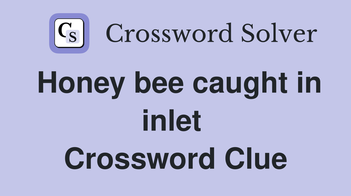 Honey bee caught in inlet  Crossword Clue