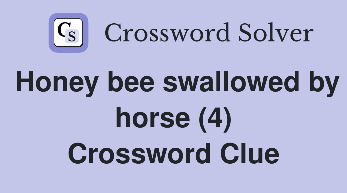 Honey bee swallowed by horse (4) Crossword Clue