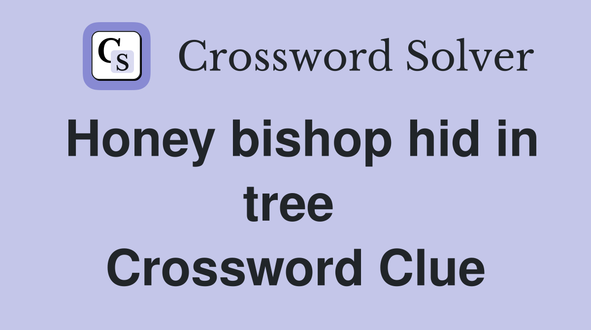 Honey bishop hid in tree  Crossword Clue