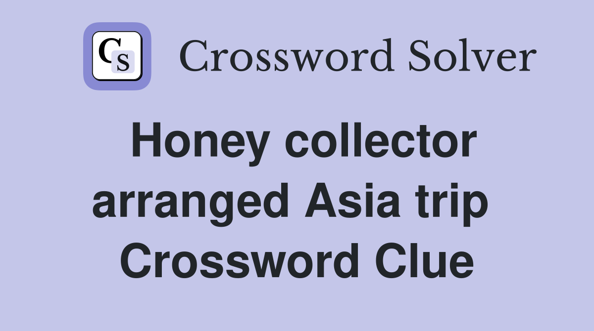 Honey collector arranged Asia trip  Crossword Clue