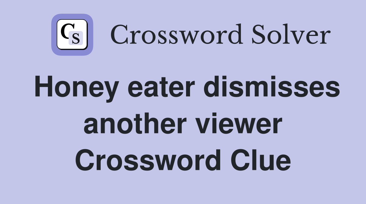 Honey eater dismisses another viewer Crossword Clue